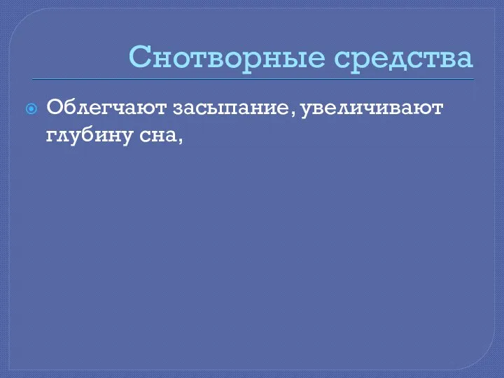 Снотворные средства Облегчают засыпание, увеличивают глубину сна,