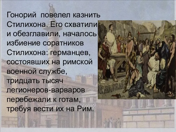 Гонорий повелел казнить Стилихона. Его схватили, и обезглавили, началось избиение соратников