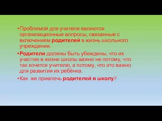 Проблемой для учителя являются организационные вопросы, связанные с включением родителей в