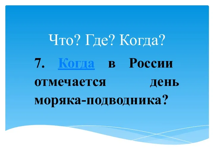 Что? Где? Когда? 7. Когда в России отмечается день моряка-подводника?