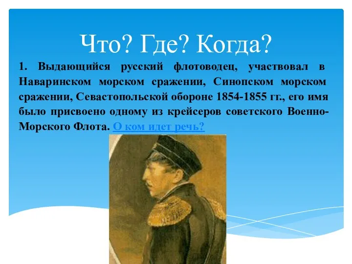 Что? Где? Когда? 1. Выдающийся русский флотоводец, участвовал в Наваринском морском