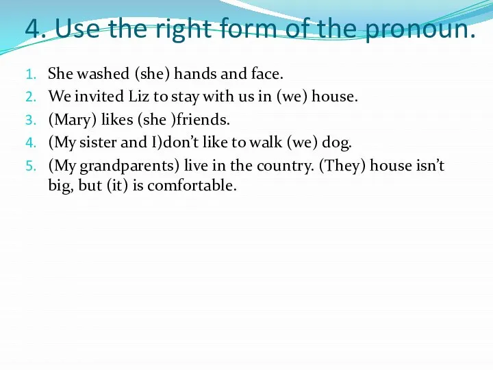 4. Use the right form of the pronoun. She washed (she)