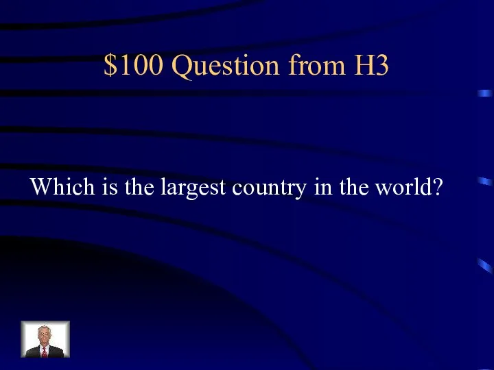 $100 Question from H3 Which is the largest country in the world?