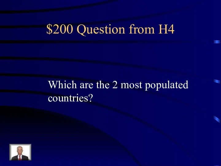 $200 Question from H4 Which are the 2 most populated countries?