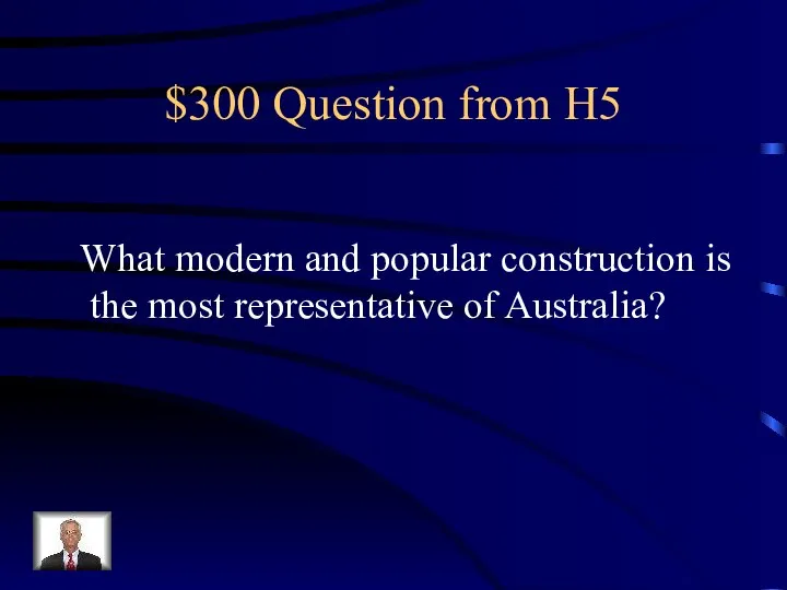 $300 Question from H5 What modern and popular construction is the most representative of Australia?