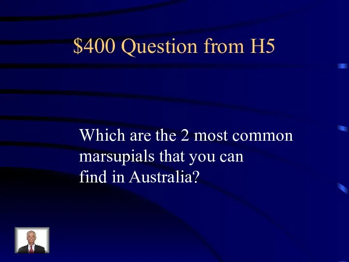 $400 Question from H5 Which are the 2 most common marsupials