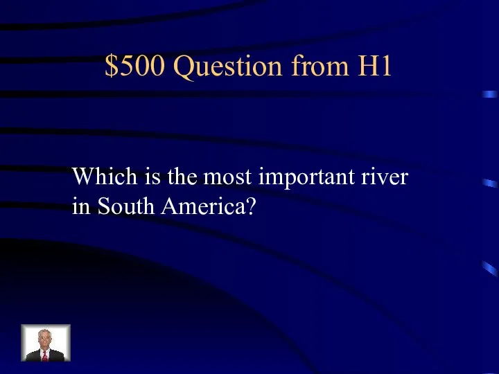 $500 Question from H1 Which is the most important river in South America?