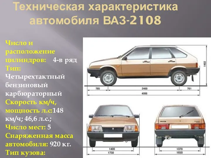 Техническая характеристика автомобиля ВАЗ-2108 Число и расположение цилиндров: 4-в ряд Тип:
