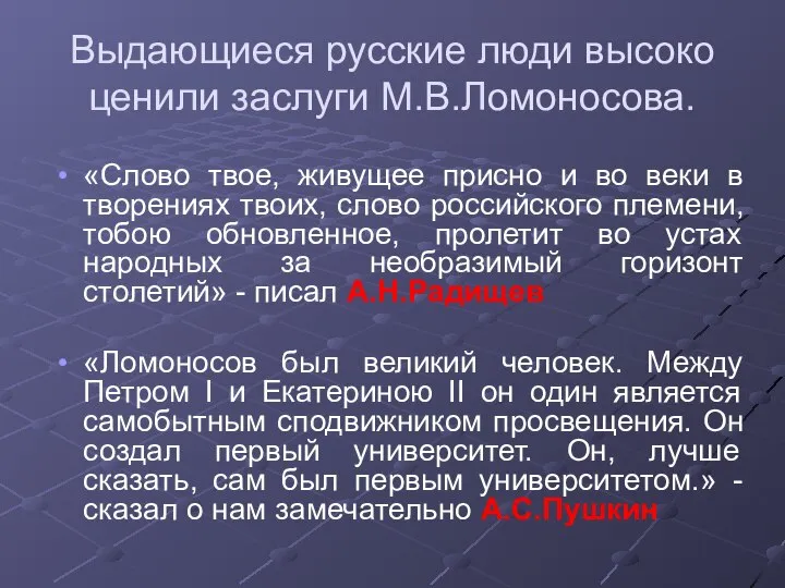 Выдающиеся русские люди высоко ценили заслуги М.В.Ломоносова. «Слово твое, живущее присно