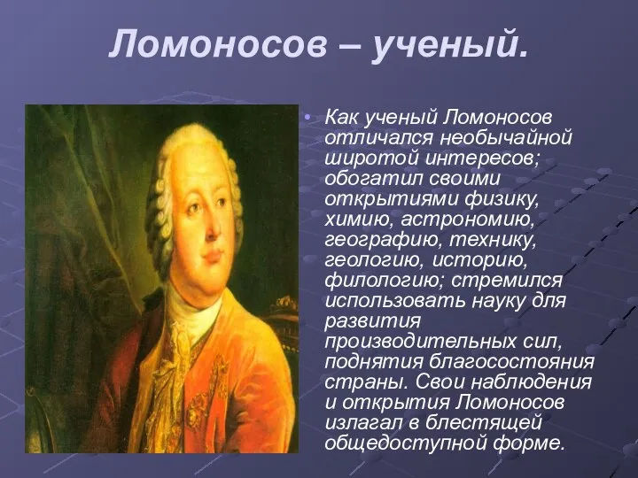 Ломоносов – ученый. Как ученый Ломоносов отличался необычайной широтой интересов; обогатил