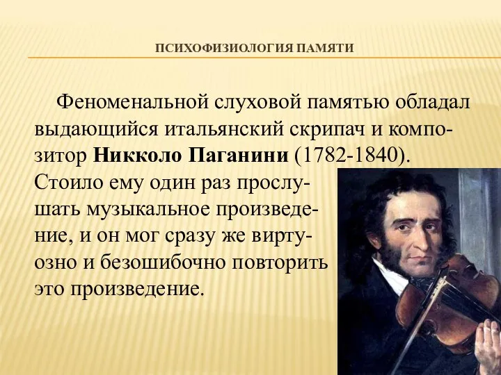 ПСИХОФИЗИОЛОГИЯ ПАМЯТИ Феноменальной слуховой памятью обладал выдающийся итальянский скрипач и компо-зитор