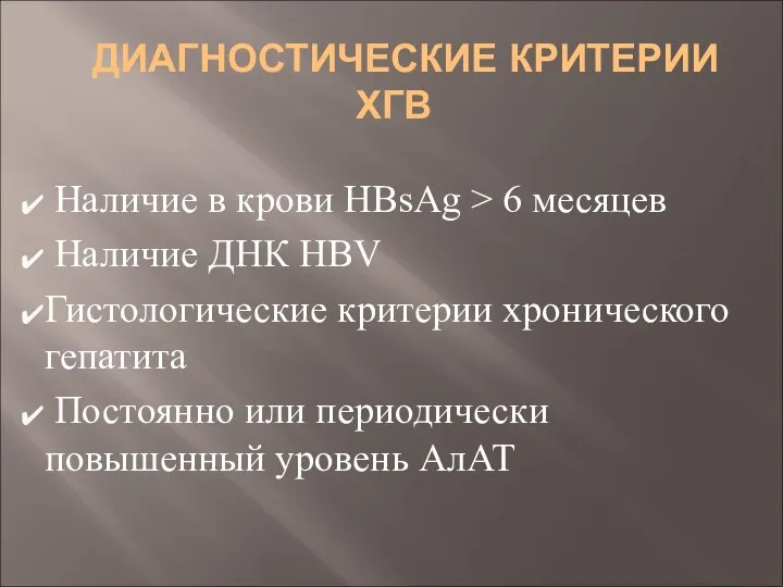 ДИАГНОСТИЧЕСКИЕ КРИТЕРИИ ХГВ Наличие в крови НВsAg > 6 месяцев Наличие