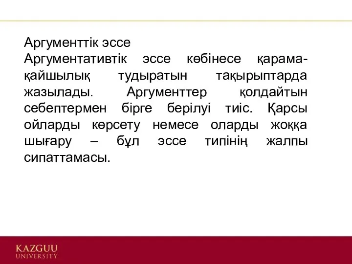 Аргументтік эссе Аргументативтік эссе көбінесе қарама-қайшылық тудыратын тақырыптарда жазылады. Аргументтер қолдайтын