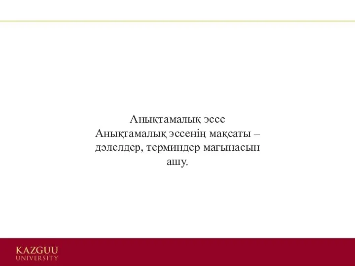 Анықтамалық эссе Анықтамалық эссенің мақсаты – дәлелдер, терминдер мағынасын ашу.