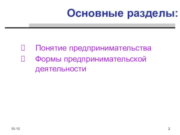 10-10 2 Основные разделы: Понятие предпринимательства Формы предпринимательской деятельности