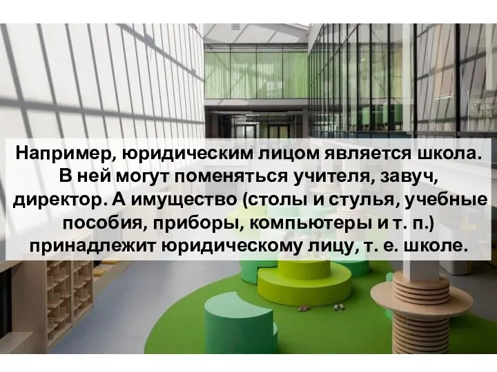 Например, юридическим лицом является школа. В ней могут поменяться учителя, завуч,