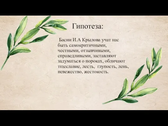 Гипотеза: Басни И.А Крылова учат нас быть самокритичными, честными, отзывчивыми, справедливыми,