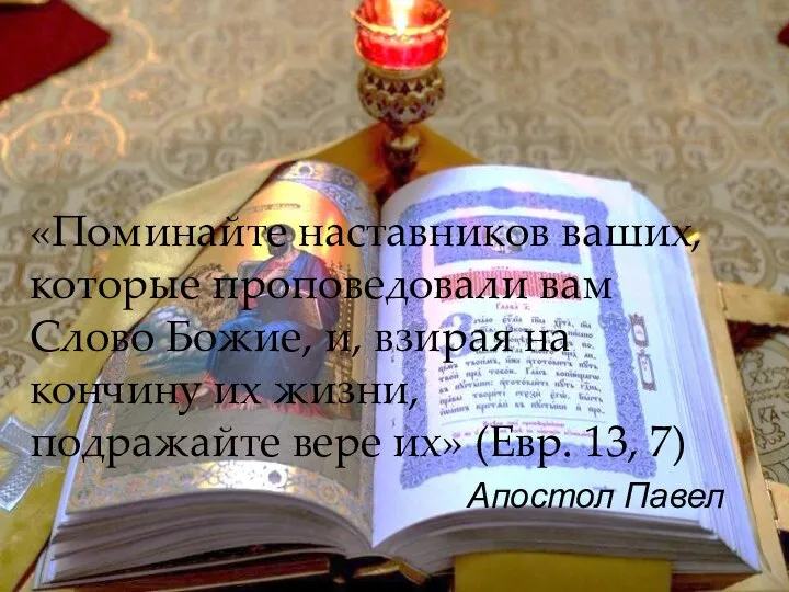 «Поминайте наставников ваших, которые проповедовали вам Слово Божие, и, взирая на