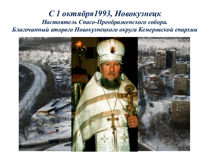 С 1 октября1993, Новокузнецк Настоятель Спасо-Преображенского собора. Благочинный второго Новокузнецкого округа Кемеровской епархии