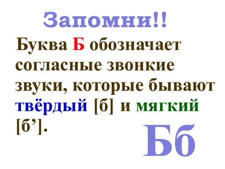 Буква Б обозначает согласные звонкие звуки, которые бывают твёрдый [б] и мягкий [б’]. Бб Запомни!!