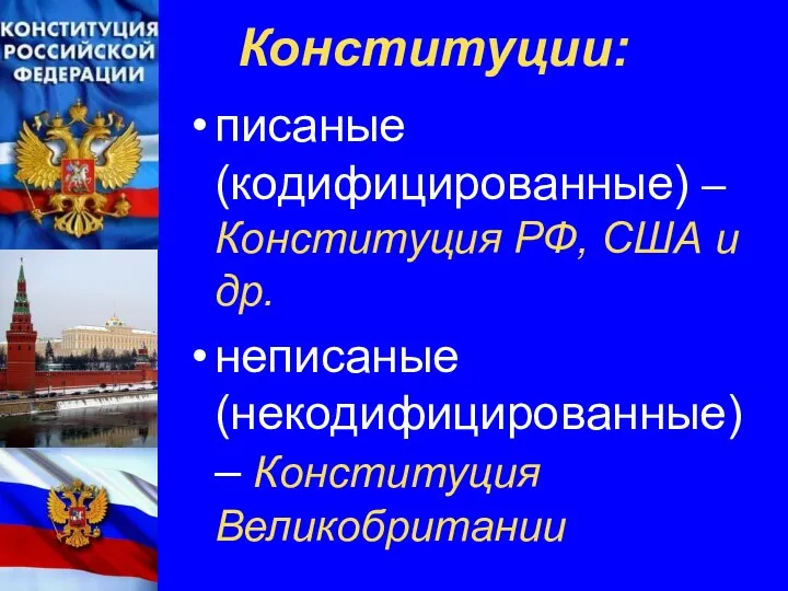 Конституции: писаные (кодифицированные) – Конституция РФ, США и др. неписаные (некодифицированные) – Конституция Великобритании