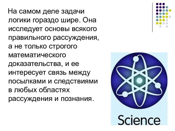 На самом деле задачи логики гораздо шире. Она исследует основы всякого