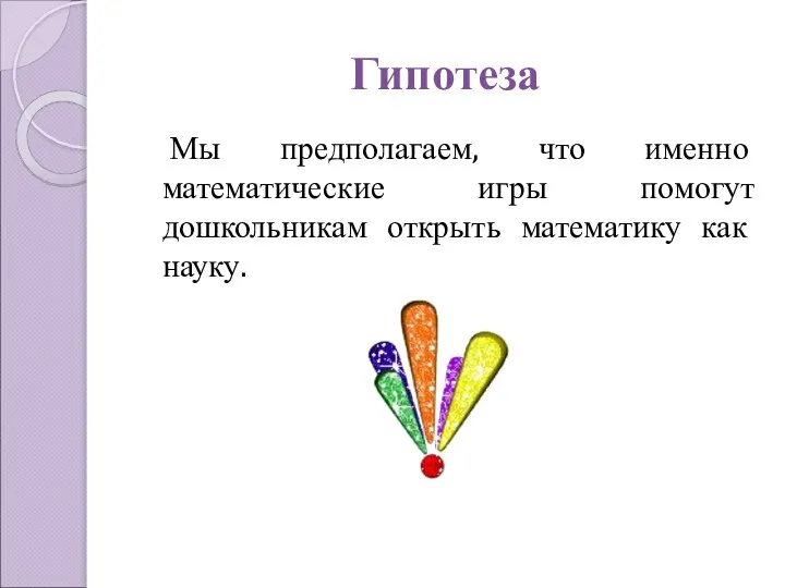 Гипотеза Мы предполагаем, что именно математические игры помогут дошкольникам открыть математику как науку.