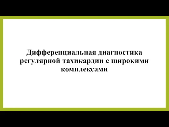 Дифференциальная диагностика регулярной тахикардии с широкими комплексами