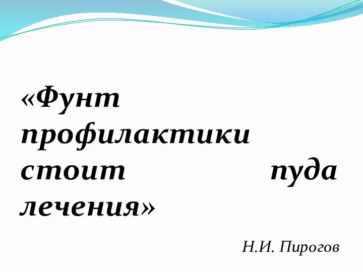 «Фунт профилактики стоит пуда лечения» Н.И. Пирогов