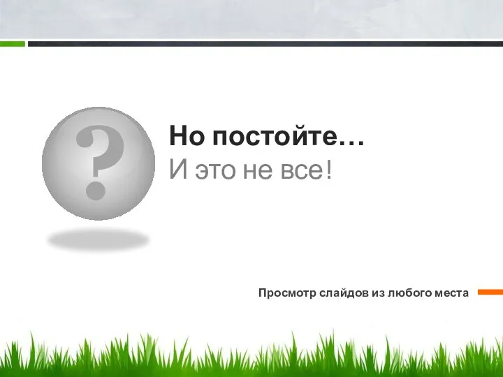 ? Но постойте… И это не все! Просмотр слайдов из любого места