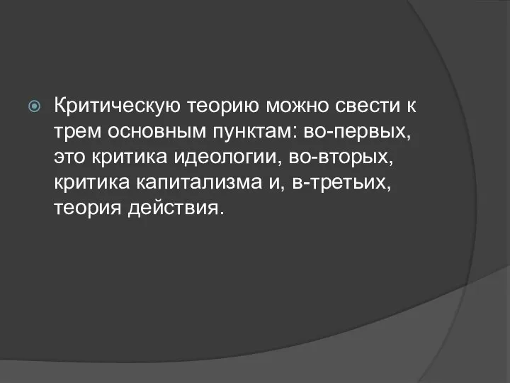 Критическую теорию можно свести к трем основным пунктам: во-первых, это критика