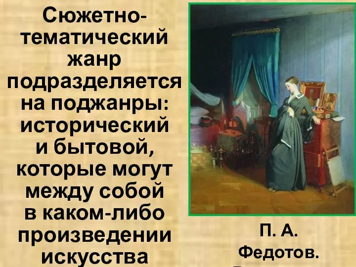 Сюжетно-тематический жанр подразделяется на поджанры: исторический и бытовой, которые могут между