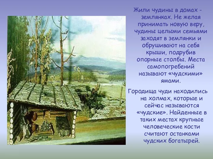 Жили чудины в домах - землянках. Не желая принимать новую веру,