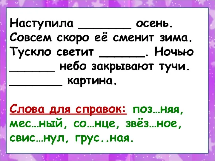 Наступила _______ осень. Совсем скоро её сменит зима. Тускло светит ______.