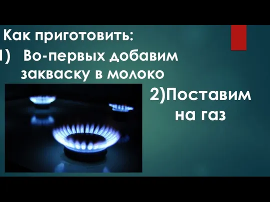 Как приготовить: Во-первых добавим закваску в молоко 2)Поставим на газ