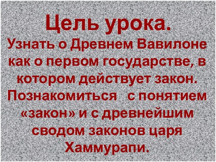 Цель урока. Узнать о Древнем Вавилоне как о первом государстве, в