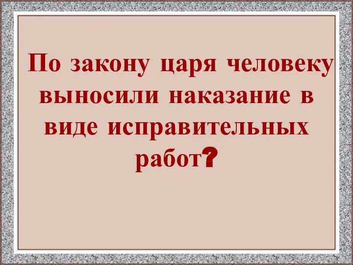 По закону царя человеку выносили наказание в виде исправительных работ?