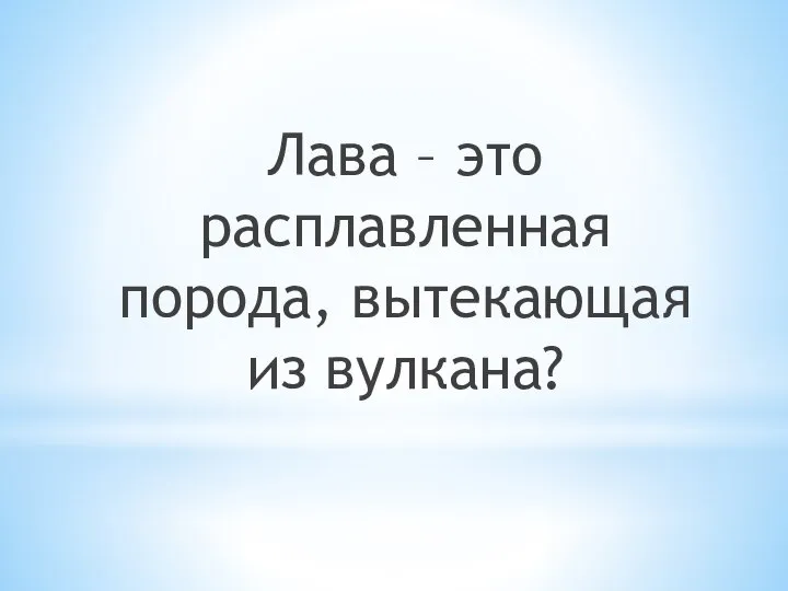 Лава – это расплавленная порода, вытекающая из вулкана?