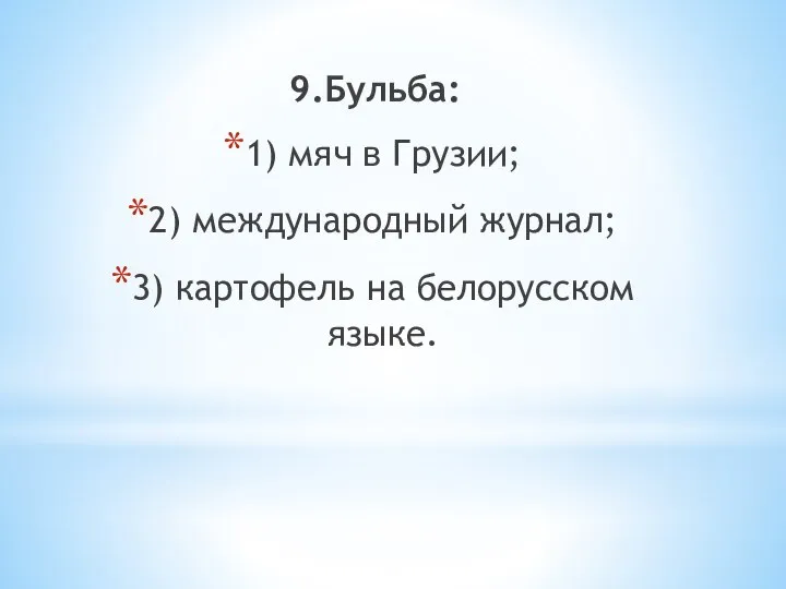 9.Бульба: 1) мяч в Грузии; 2) международный журнал; 3) картофель на белорусском языке.