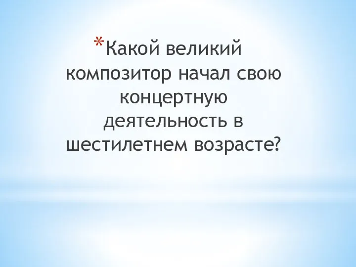 Какой великий композитор начал свою концертную деятельность в шестилетнем возрасте?