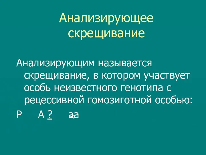 Анализирующее скрещивание Анализирующим называется скрещивание, в котором участвует особь неизвестного генотипа