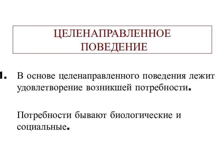 ЦЕЛЕНАПРАВЛЕННОЕ ПОВЕДЕНИЕ В основе целенаправленного поведения лежит удовлетворение возникшей потребности. Потребности бывают биологические и социальные.