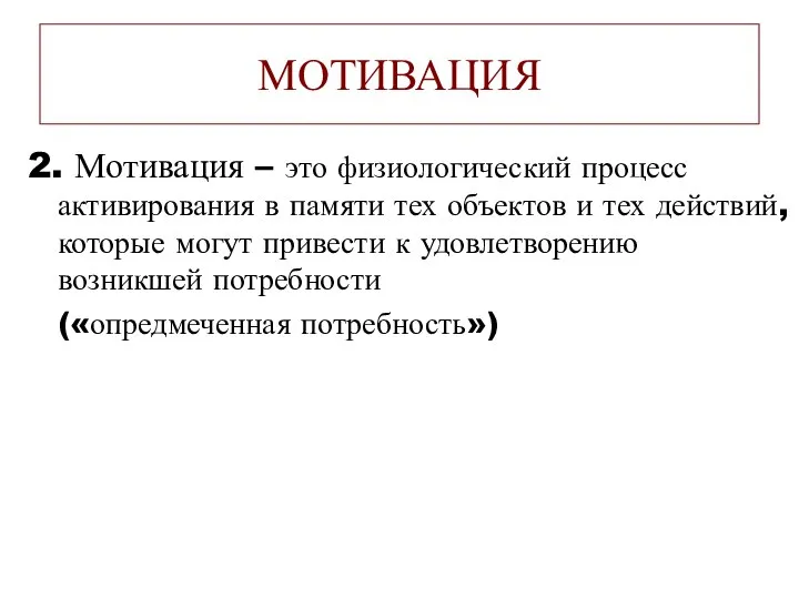 МОТИВАЦИЯ 2. Мотивация – это физиологический процесс активирования в памяти тех