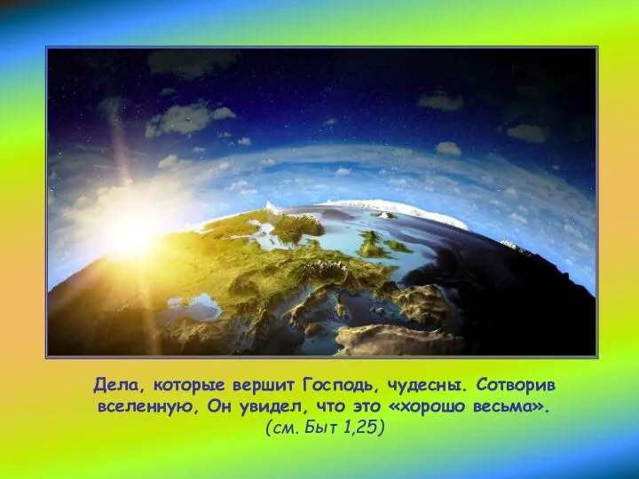 Дела, которые вершит Господь, чудесны. Сотворив вселенную, Он увидел, что это «хорошо весьма». (см. Быт 1,25)