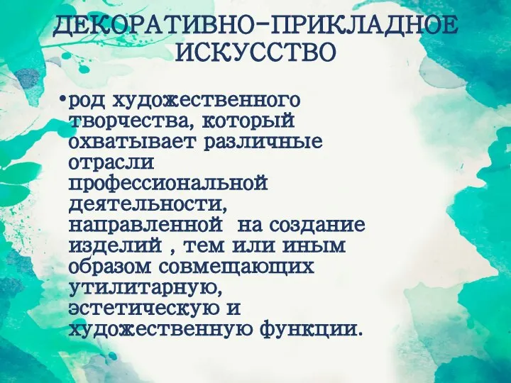 ДЕКОРАТИВНО-ПРИКЛАДНОЕ ИСКУССТВО род художественного творчества, который охватывает различные отрасли профессиональной деятельности,