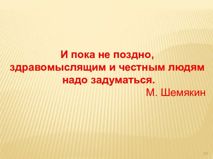 И пока не поздно, здравомыслящим и честным людям надо задуматься. М. Шемякин