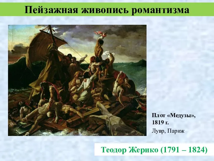 Теодор Жерико (1791 – 1824) Пейзажная живопись романтизма Плот «Медузы», 1819 г. Лувр, Париж