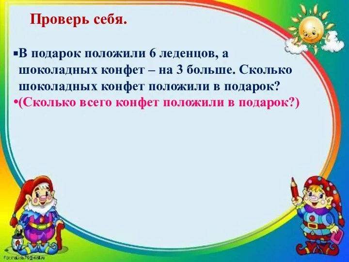 Проверь себя. В подарок положили 6 леденцов, а шоколадных конфет –