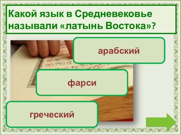 Верно! Молодец! арабский Переход хода фарси Переход хода греческий Какой язык в Средневековье называли «латынь Востока»?