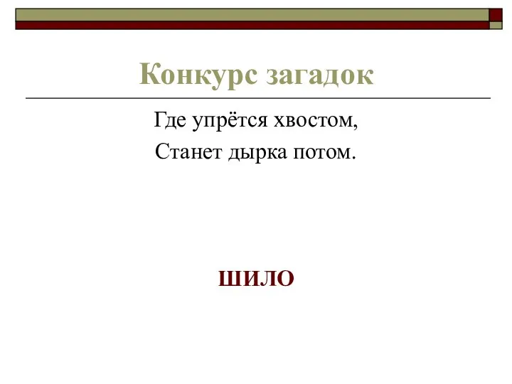 Конкурс загадок Где упрётся хвостом, Станет дырка потом. ШИЛО